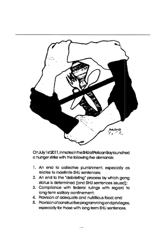On.uly1st2011.inmates ntheSHUGtPeicanBaylaunched @ hunger stike wih the following five demands:  1. An end fo collestive punishment, especially as rolates fo Indefinite SHU sentences:  2. An end o the “debriefing’ process by which gang status s defermined (and SHU serences issued):  3. Complionce with federal ruings with regard fo long-ferm solitary confinement:  4. Provision of adequate and nutitious food: and  &. Provisonofconstructive programming andprivieges. ‘especially for those with long-form SHU sortencos. 